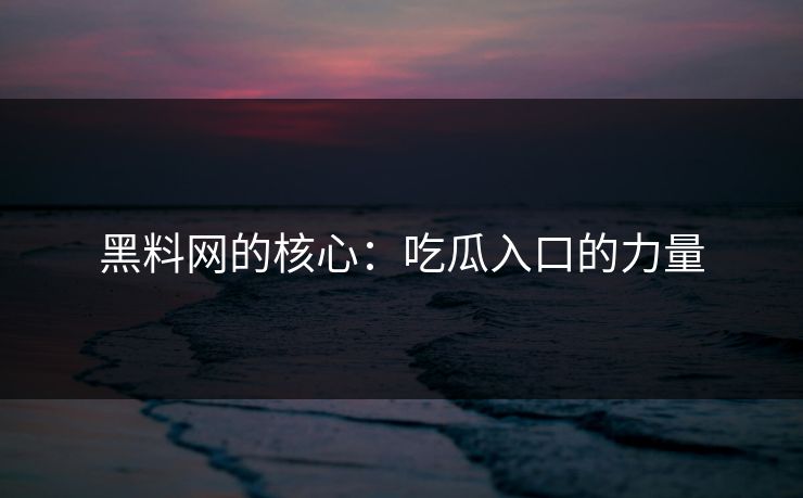 黑料网的核心：吃瓜入口的力量