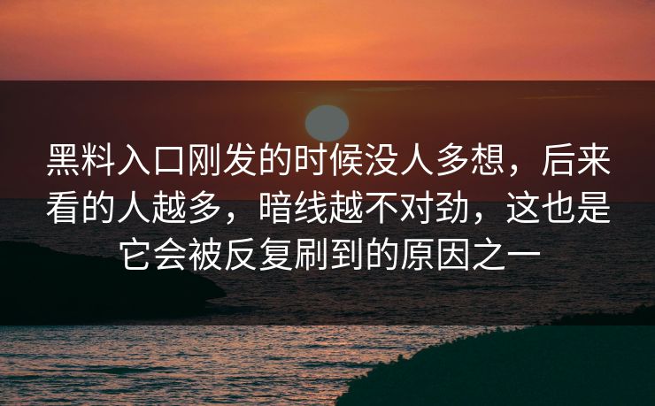 黑料入口刚发的时候没人多想，后来看的人越多，暗线越不对劲，这也是它会被反复刷到的原因之一